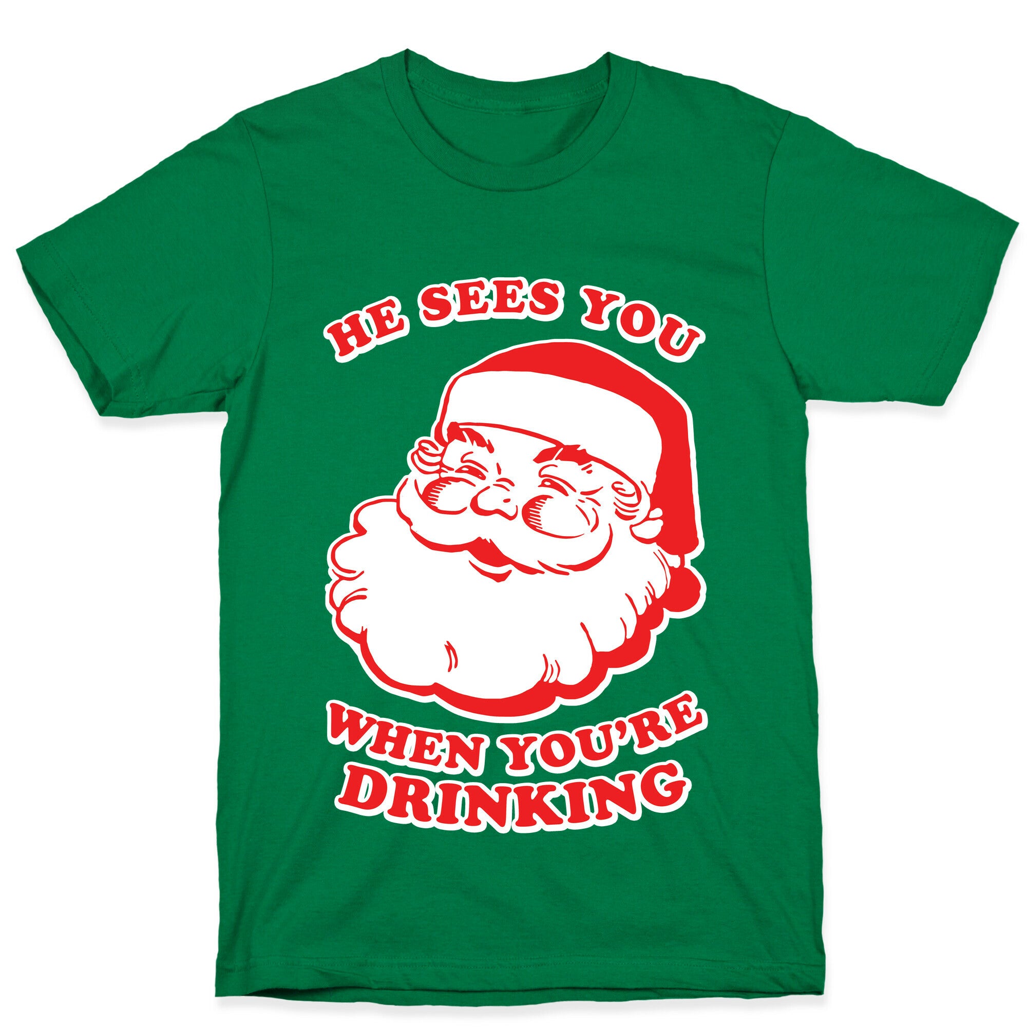 He Sees You When You're Drinking T-Shirt